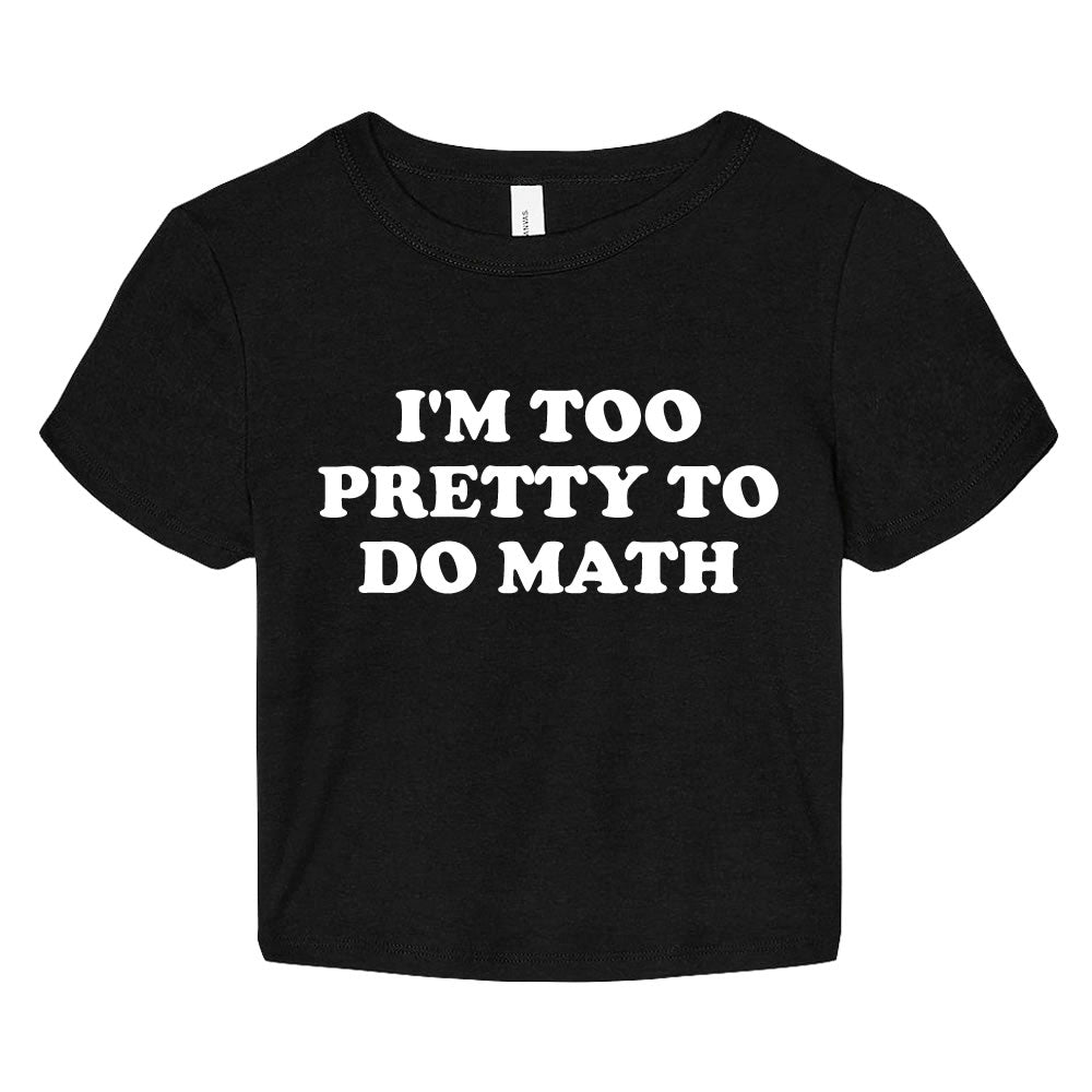 I'm Too Pretty To Do Math Crop Baby Tee - printwithsky