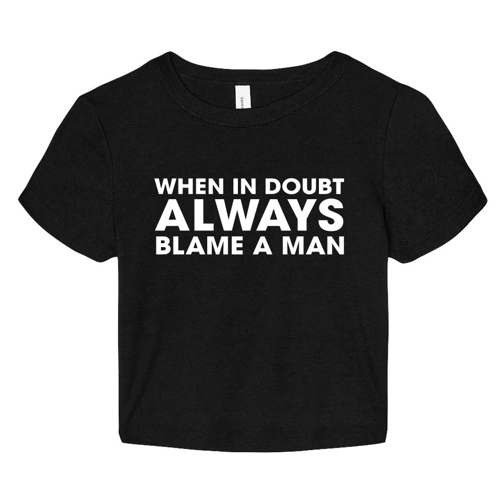 When in Doubt Always Blame a Man Crop Top Baby Tee- printwithsky