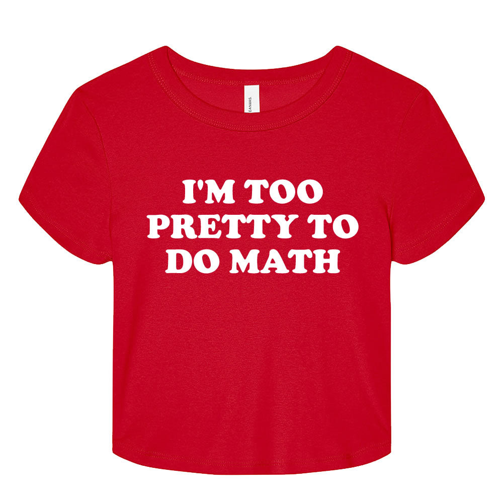 I'm Too Pretty To Do Math Crop Baby Tee - printwithsky