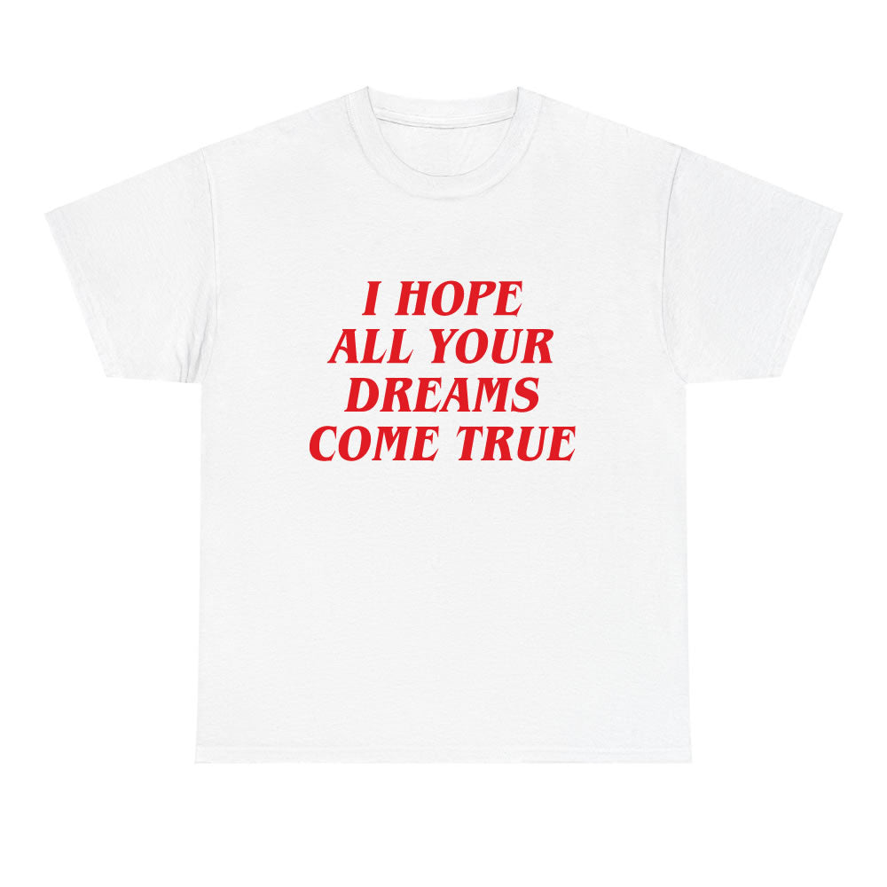 I Hope All Your Dreams Come True T-shirt - printwithsky
