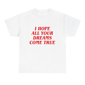 I Hope All Your Dreams Come True T-shirt - printwithsky