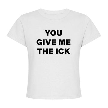You Give Me The ICK Baby Tee | printwithSKY