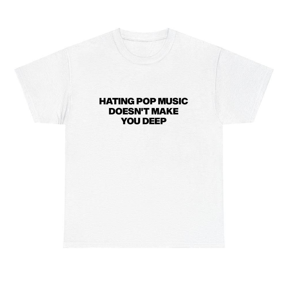 Hating Pop Music Doesn't Make You Deep T-shirt