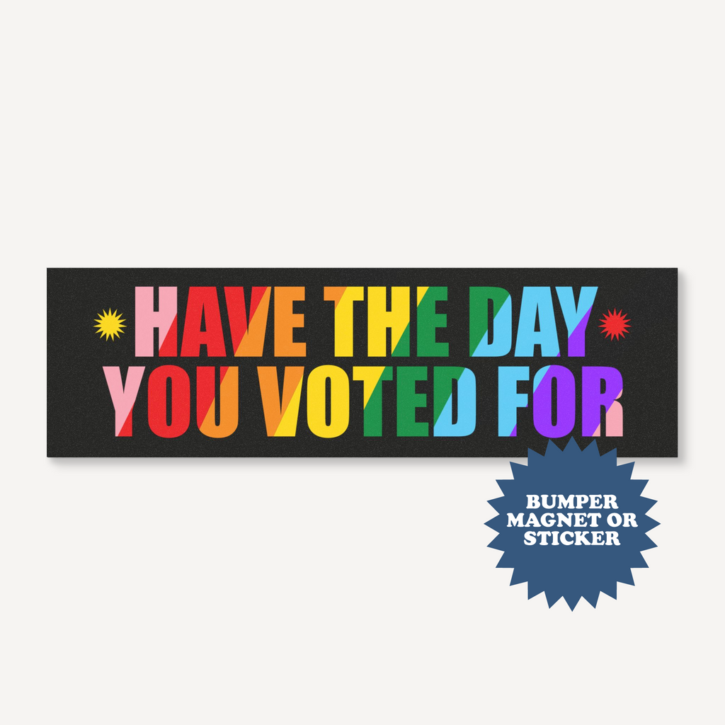 Have The Day You Voted For Bumper Magnet - printwithsky