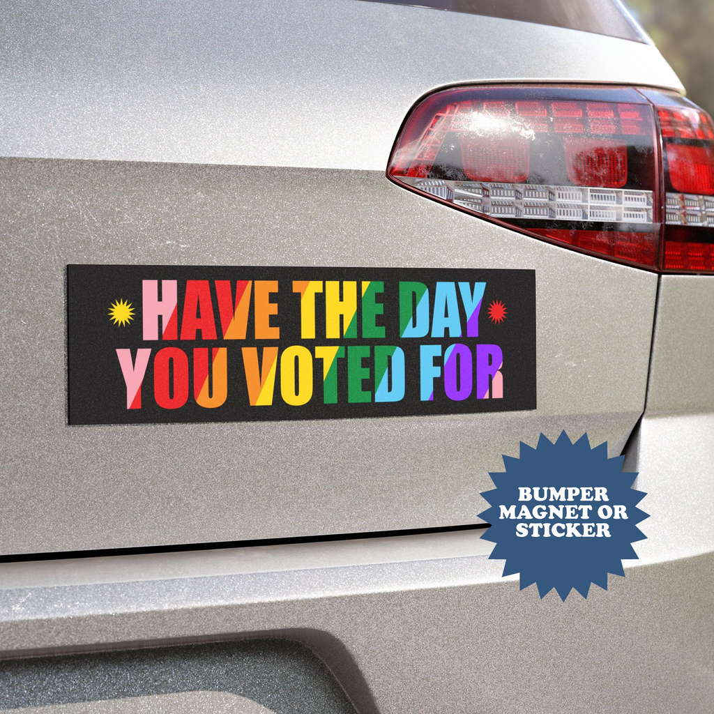 Have The Day You Voted For Bumper Magnet - printwithsky