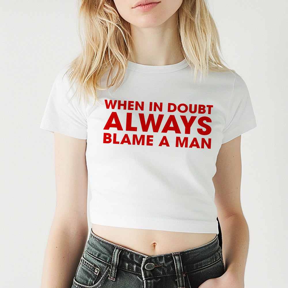 When in Doubt Always Blame a Man Crop Top Baby Tee- printwithsky
