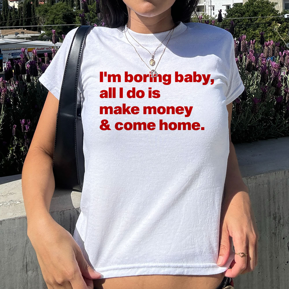 I'm Boring Baby, All I Do Is Make Money And Come Home Baby Tee