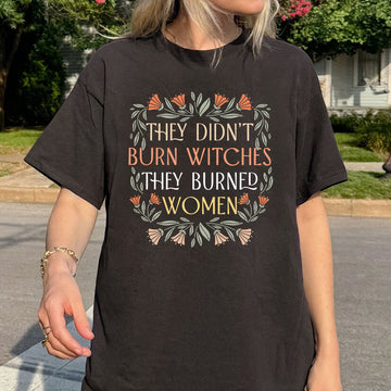 They Didn't Burn Witches They Burned Women T-shirt