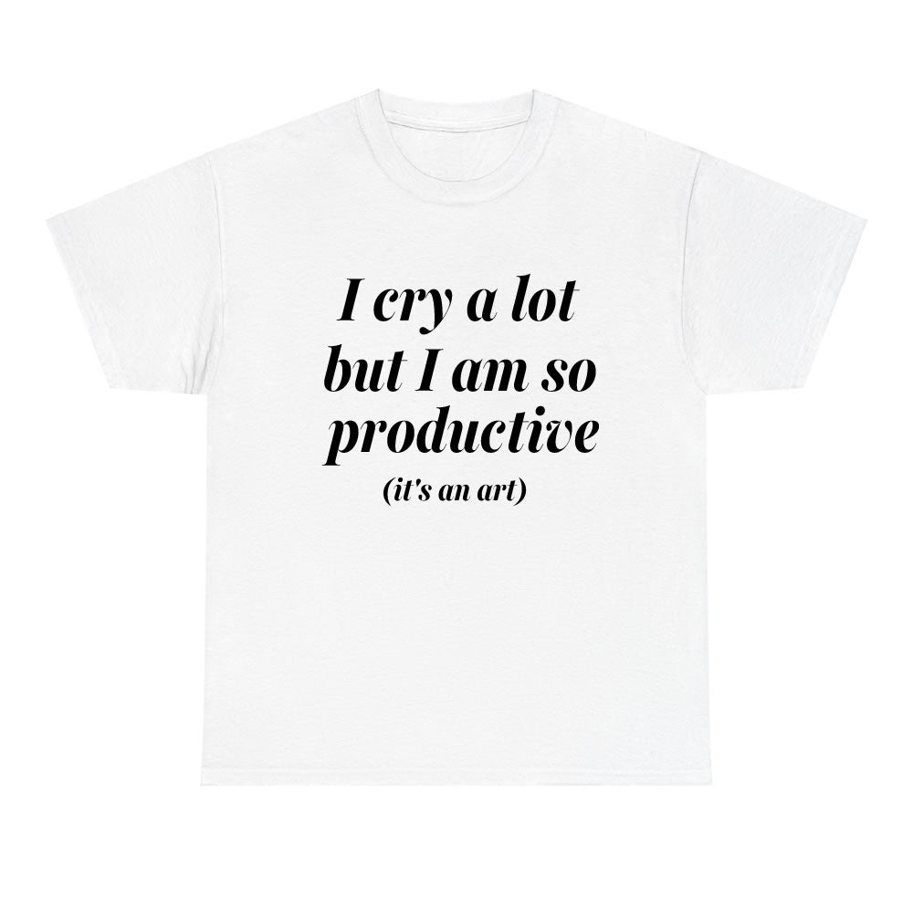 I Cry a Lot But I Am So Productive T-Shirt - printwithsky