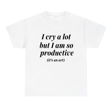 I Cry a Lot But I Am So Productive T-Shirt - printwithsky