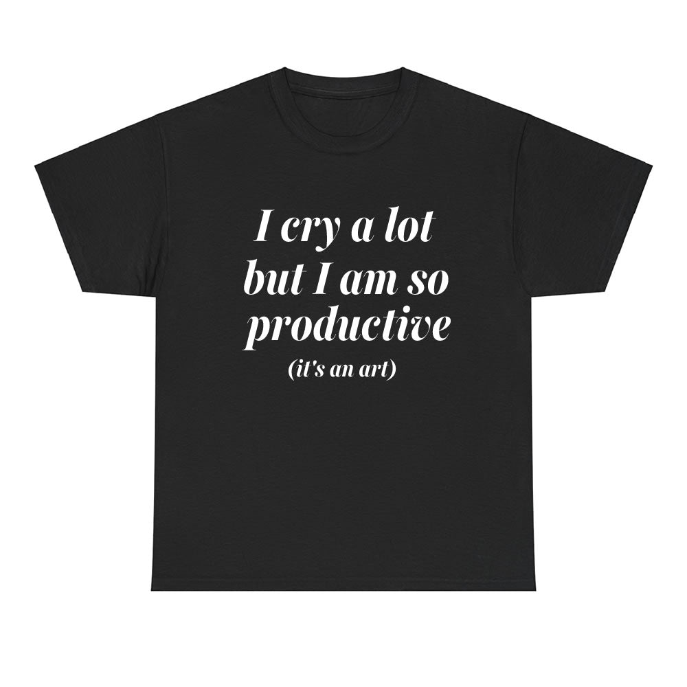 I Cry a Lot But I Am So Productive T-Shirt - printwithsky