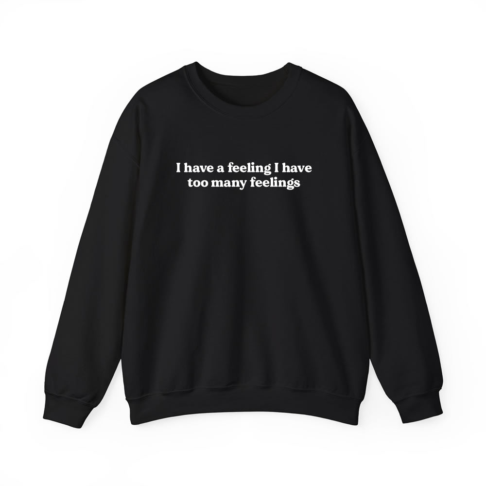I Have Too Many Feelings Sweatshirt | Funny Relatable Graphic Crewneck