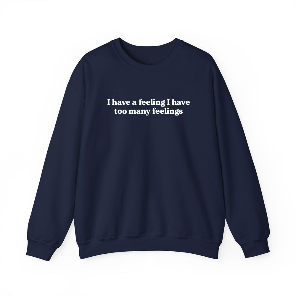 I Have Too Many Feelings Sweatshirt | Funny Relatable Graphic Crewneck