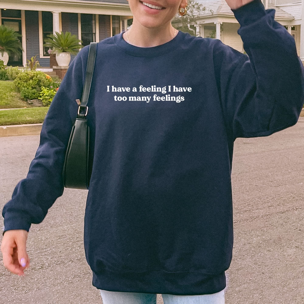I Have Too Many Feelings Sweatshirt | Funny Relatable Graphic Crewneck