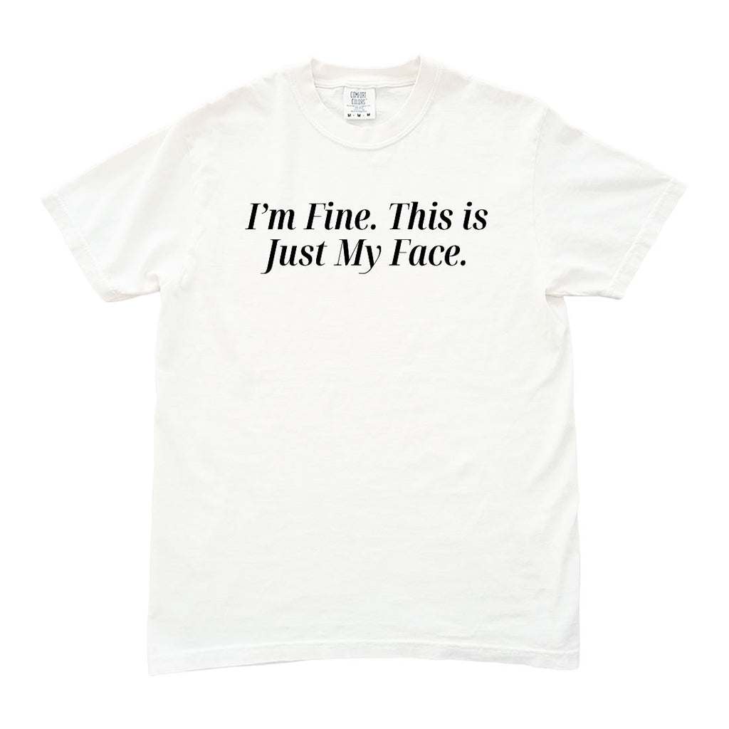 White t-shirt with black text 'I'm Fine. This is Just My Face.' on a white background