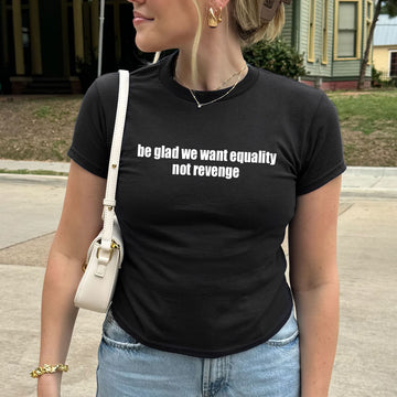 Be Glad We Want Equality Not Revenge Baby Tee - printwithsky