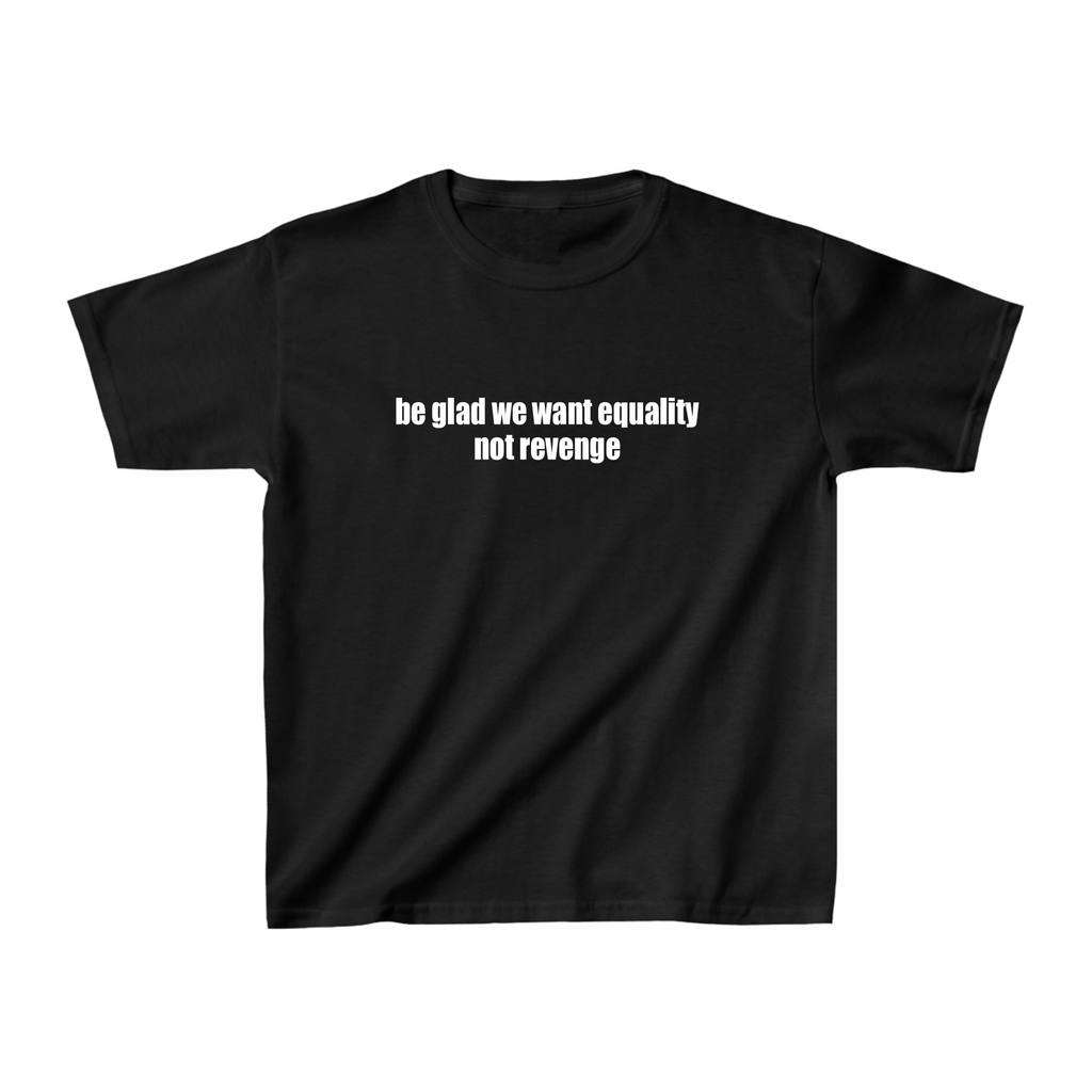 Be Glad We Want Equality Not Revenge Baby Tee - printwithsky