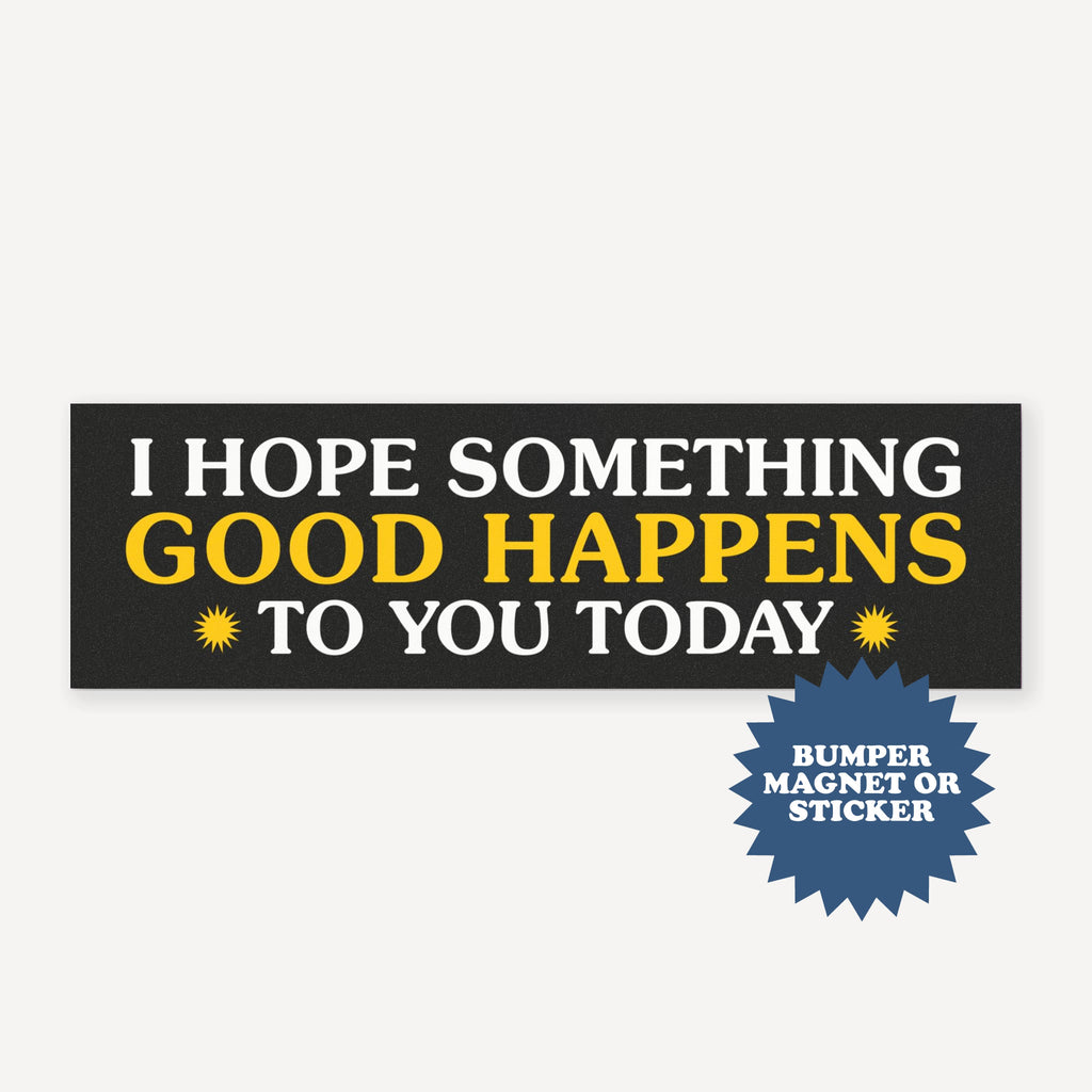 Kindness Bumper Magnet – I Hope Something Good Happens To You Today Car Magnet