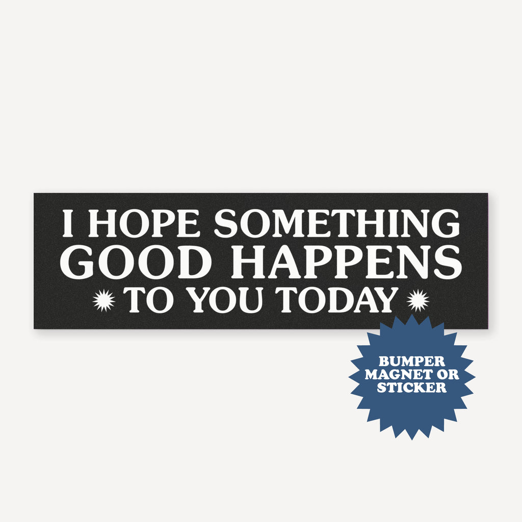 Kindness Bumper Magnet – I Hope Something Good Happens To You Today Car Magnet