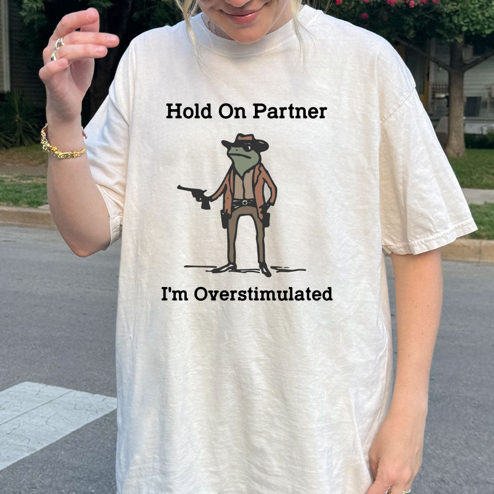 Hold On Partner I'm Overstimulated Comfort Colors T-shirt - printwithsky