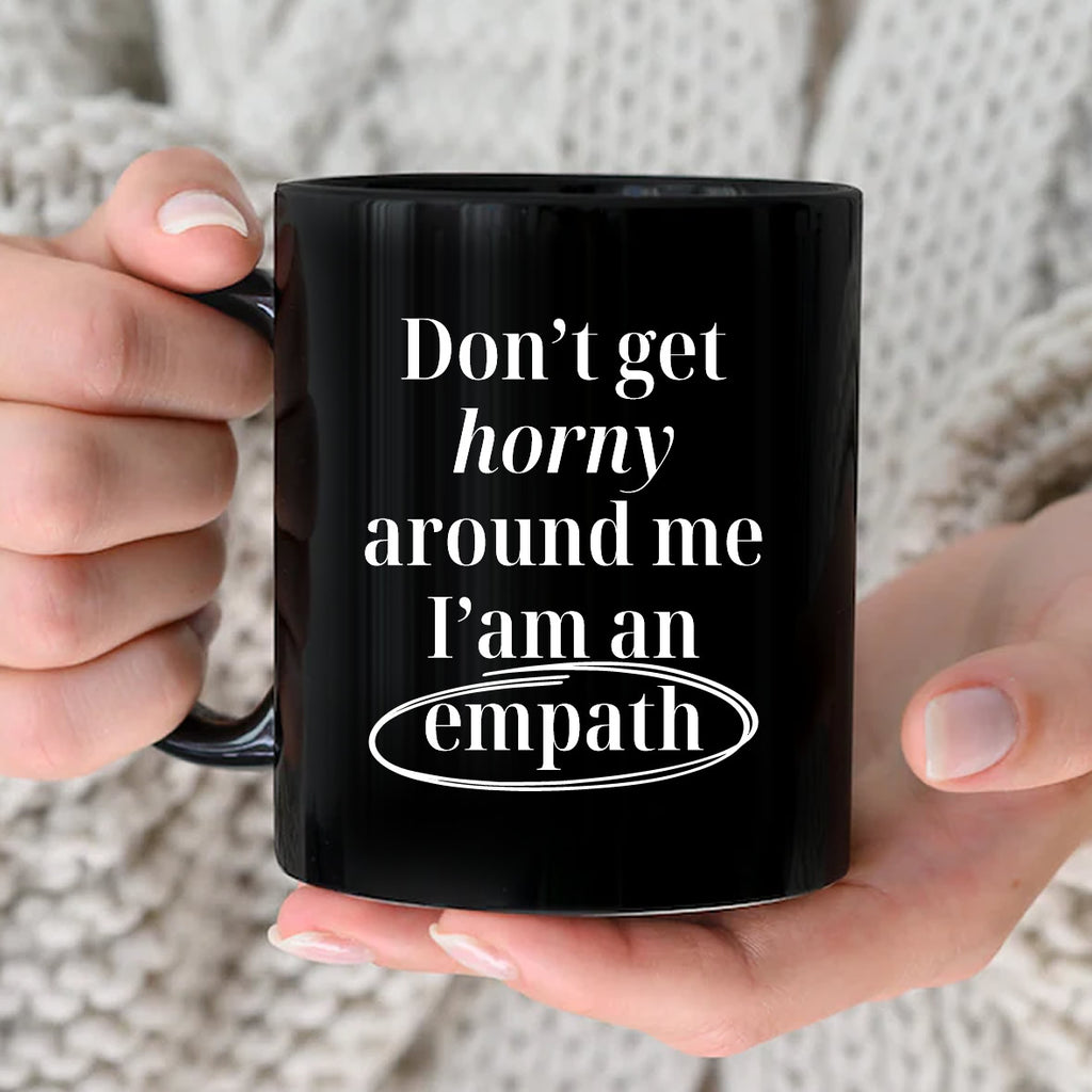 Don’t Get Horny Around Me I’m An Empath Black Mug – Funny Empath Coffee Cup