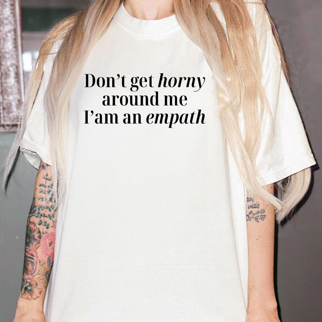 Don’t Get Horny Around Me I’m An Empath T-Shirt – Funny Empath Graphic Tee