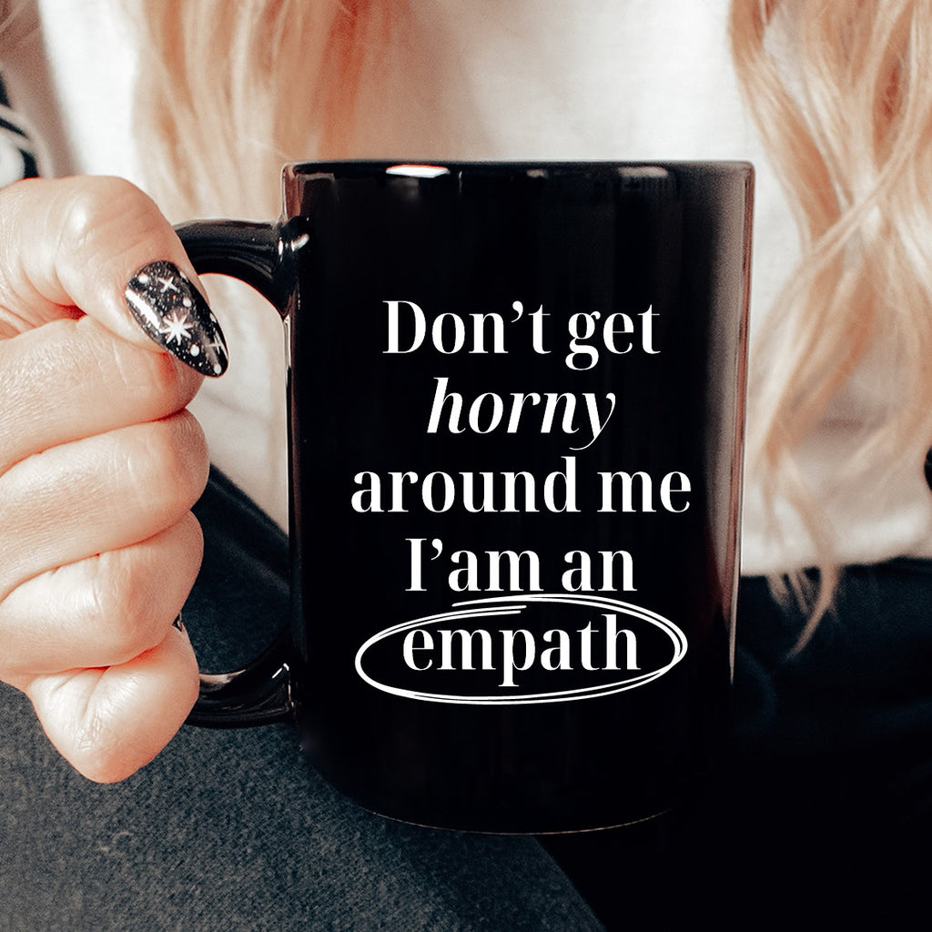 Don’t Get Horny Around Me I’m An Empath Black Mug – Funny Empath Coffee Cup