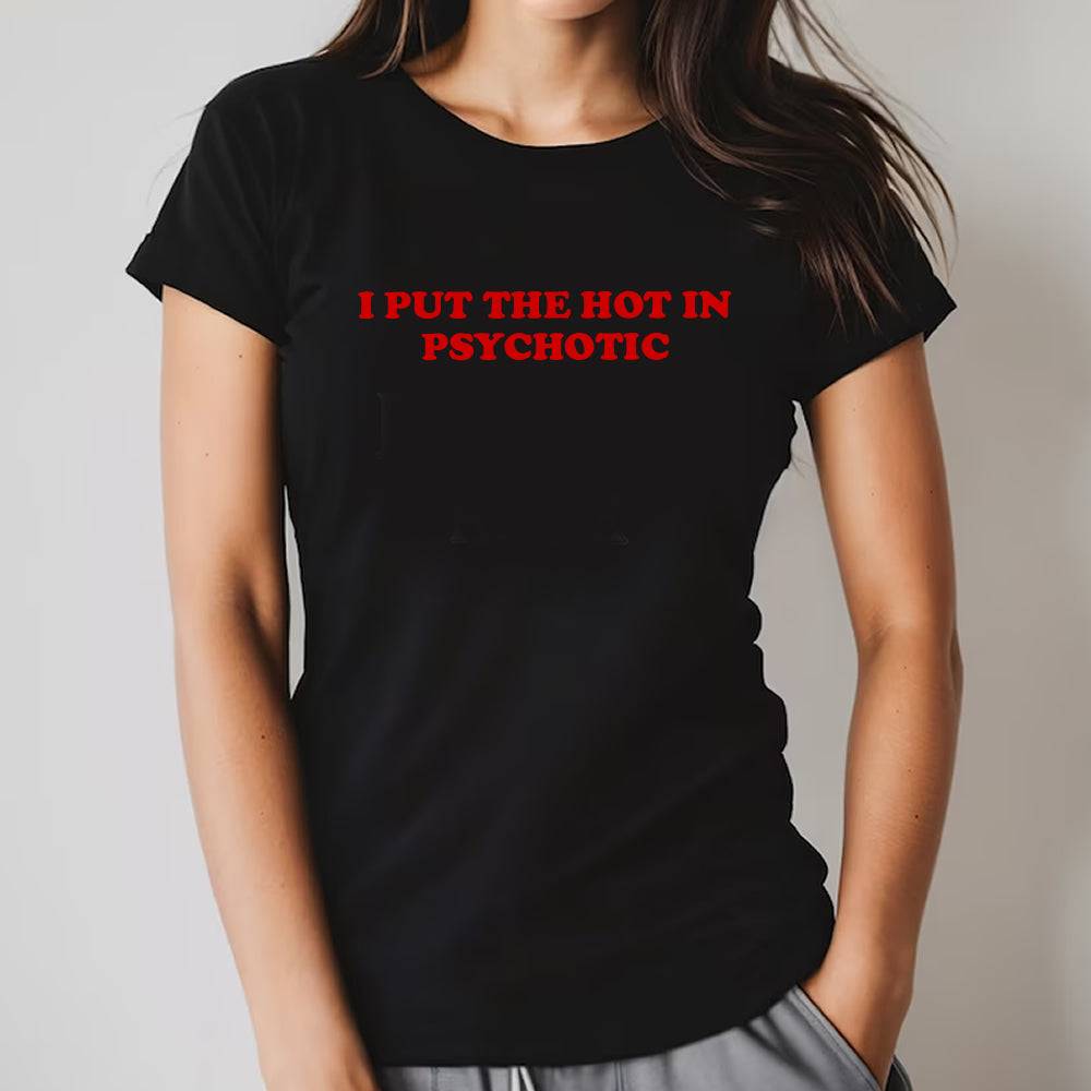 I Put The Hot In Psychotic Women T-shirt - printwithsky