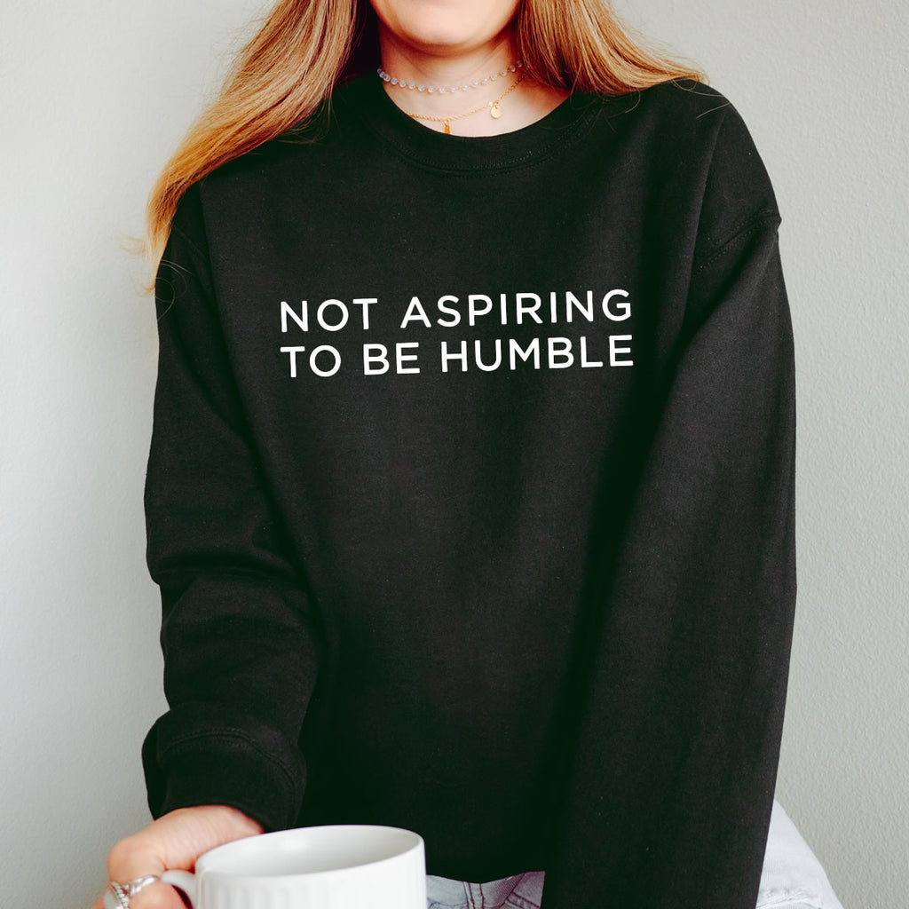 Not Aspiring To Be Humble Sweatshirt - printwithsky