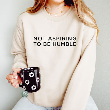 Not Aspiring To Be Humble Sweatshirt - printwithsky