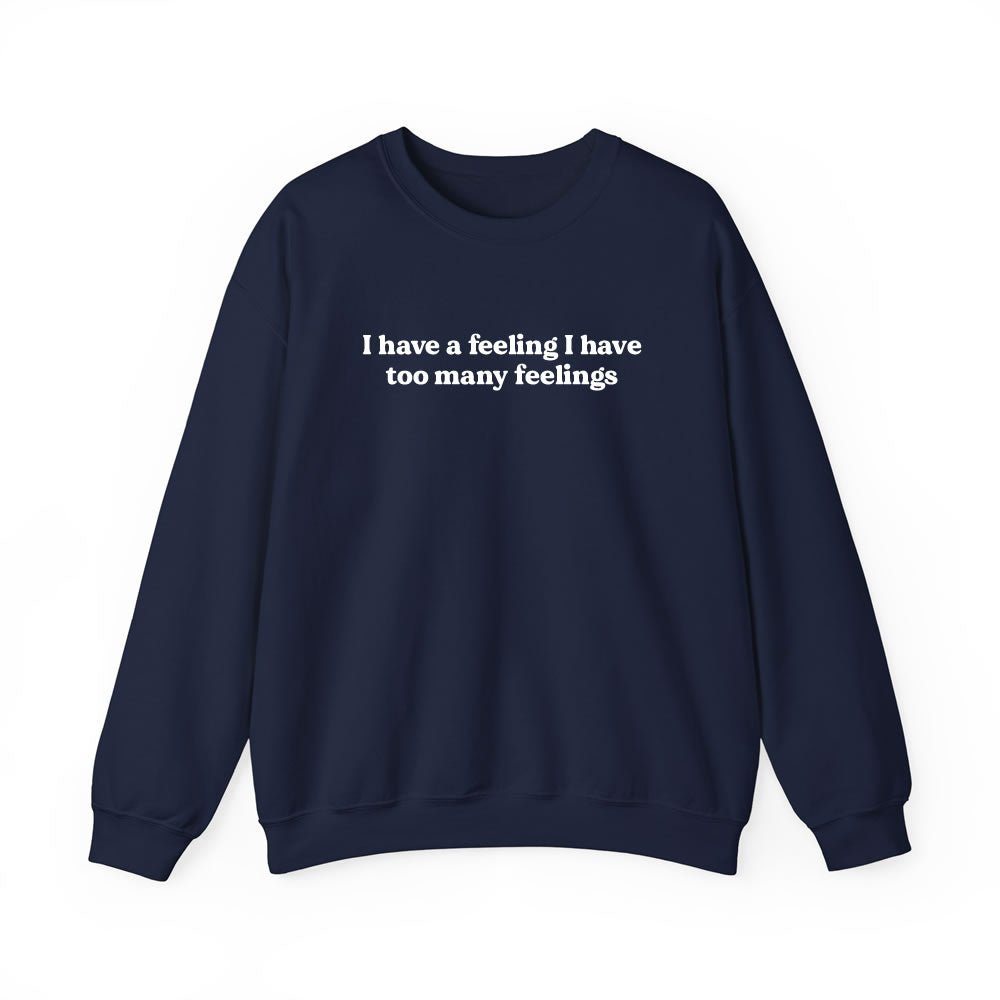 I Have Too Many Feelings Sweatshirt | Funny Relatable Graphic Crewneck - printwithsky