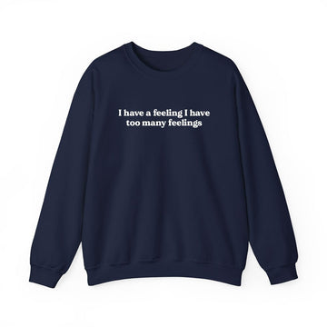 I Have Too Many Feelings Sweatshirt | Funny Relatable Graphic Crewneck - printwithsky