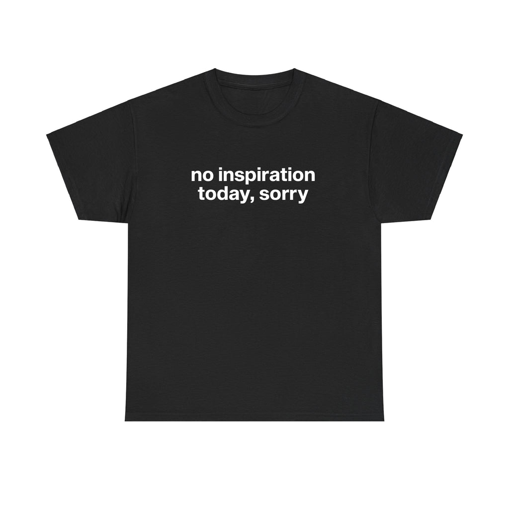 No Inspiration Today Sorry Unisex T-Shirt – Funny Minimalist Graphic Tee | Sarcastic Lazy Day Shirt for Men & Women