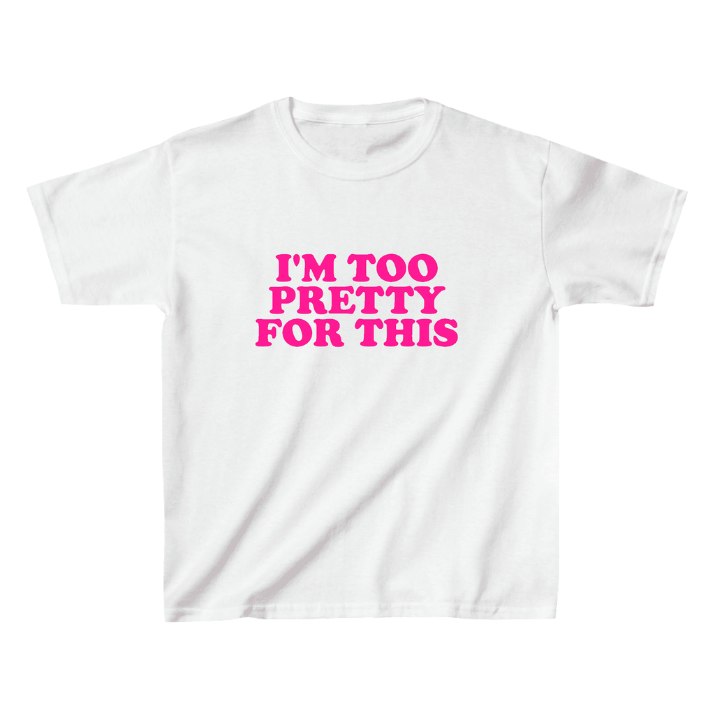 I'm Too Pretty For This Baby Tee - printwithsky