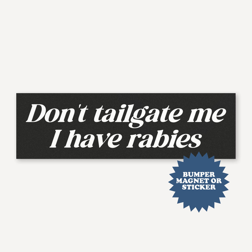 Bumper magnet or sticker with text 'Don't tailgate me I have rabies' on a white background