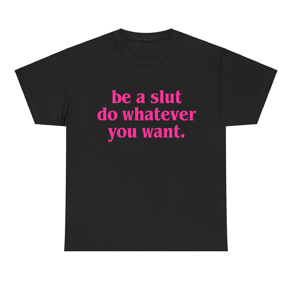 Be A Slut Do Whatever You Want Unisex T-Shirt - printwithsky