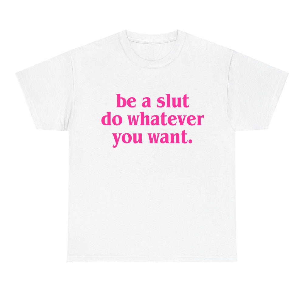 Be A Slut Do Whatever You Want Unisex T-Shirt - printwithsky