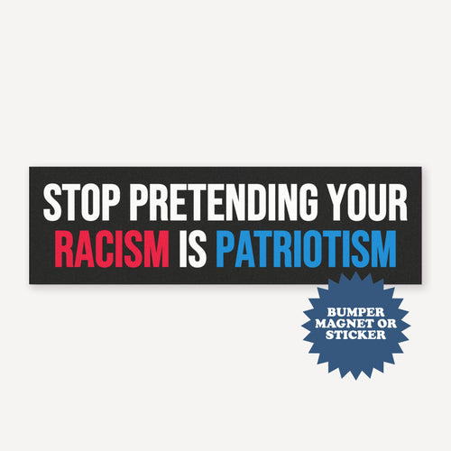 Stop Pretending Your Racism is Patriotism Anti Trump MAGA Car Magnet - printwithsky