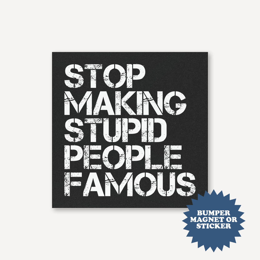 Stop Making Stupid People Famous Car Magnet or Sticker | Funny Bumper Magnet