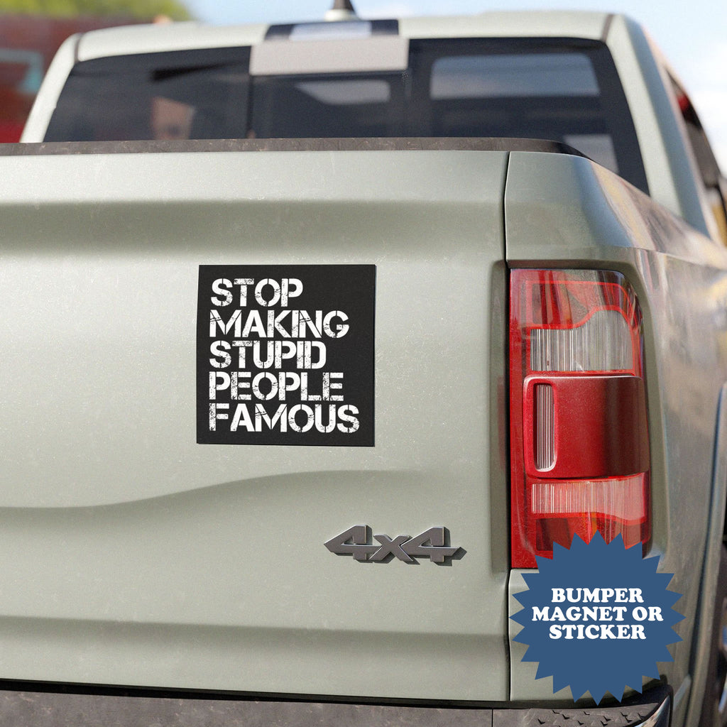 Stop Making Stupid People Famous Car Magnet or Sticker | Funny Bumper Magnet