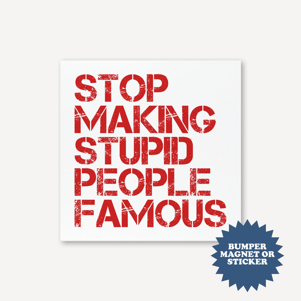 Stop Making Stupid People Famous Car Magnet or Sticker | Funny Bumper Magnet