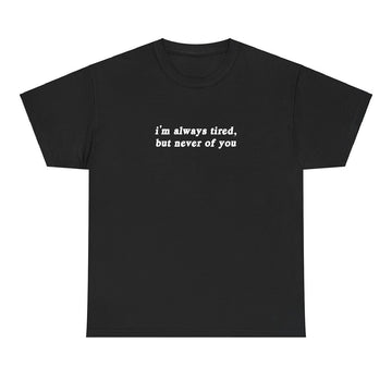 Always Tired But Never Of You T-shirt- printwithsky