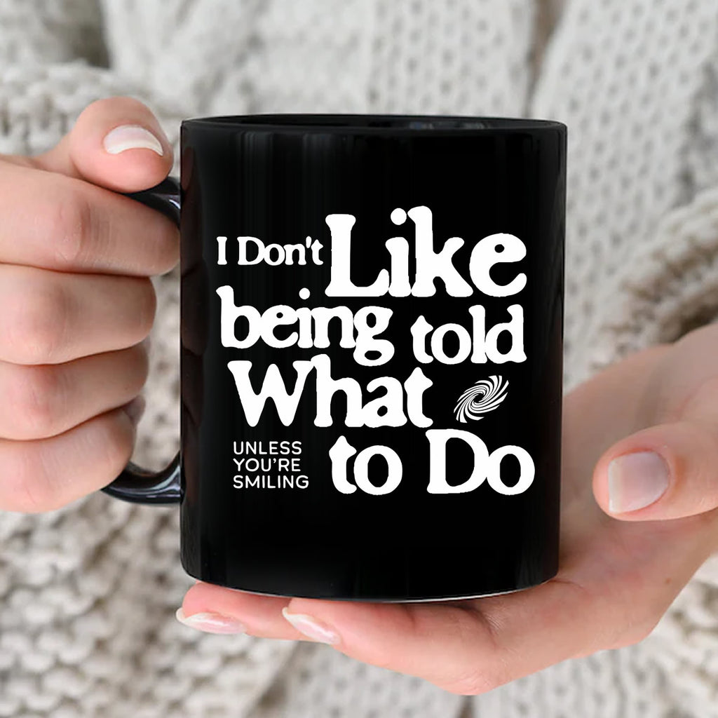 I Don’t Like Being Told What to Do Unless You’re Smiling Black Mug – Funny Coffee Cup | Sarcastic Gift Idea