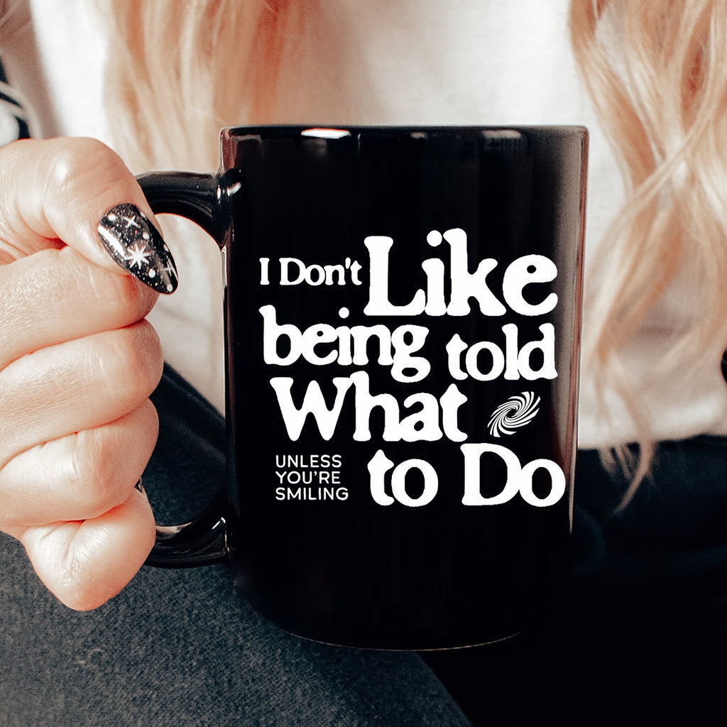 I Don’t Like Being Told What to Do Unless You’re Smiling Black Mug – Funny Coffee Cup | Sarcastic Gift Idea