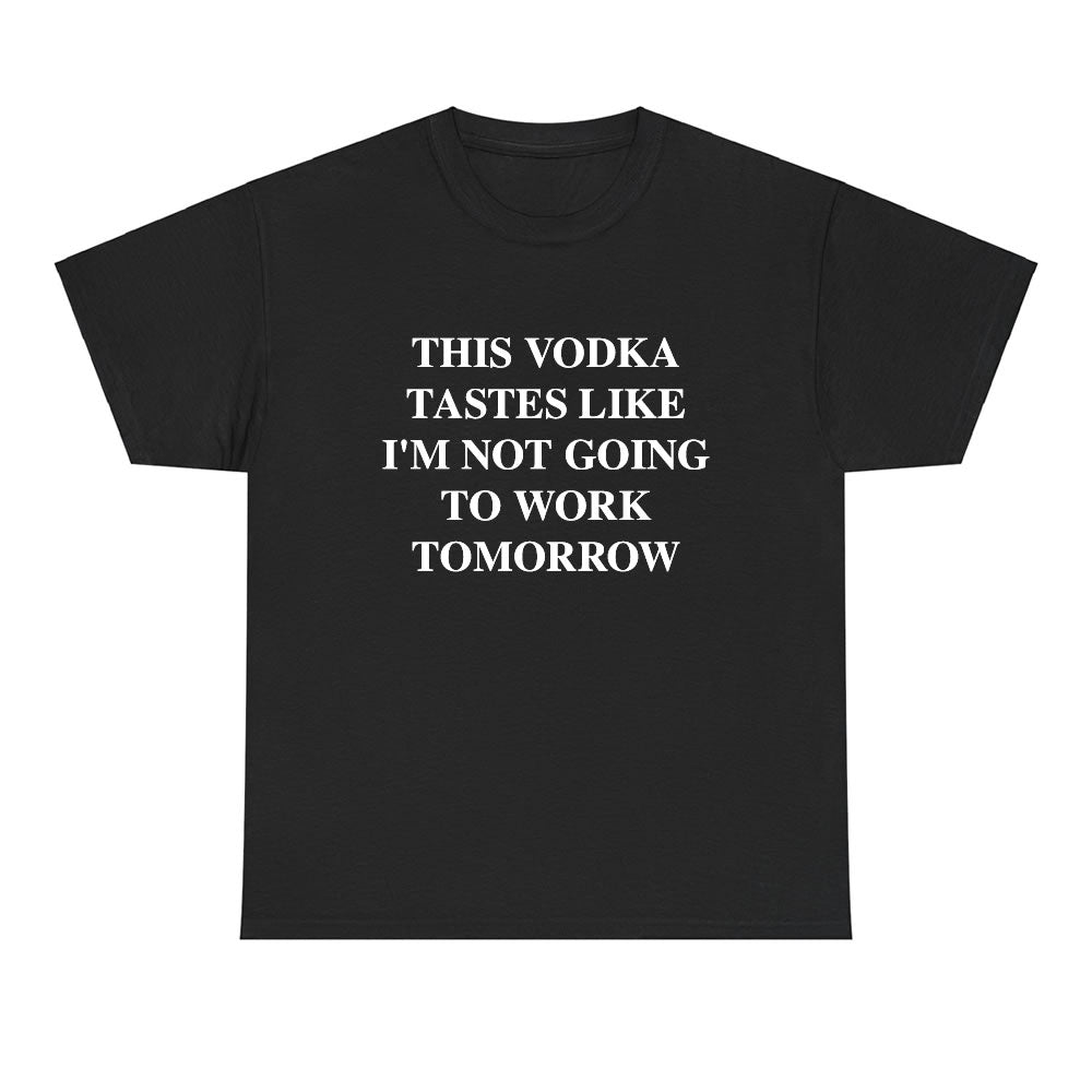This Vodka Tastes Like I'm Not Going To Work Tomorrow T-shirt - printwithsky