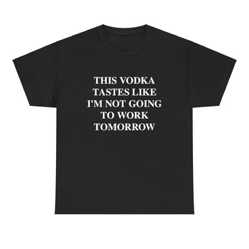 This Vodka Tastes Like I'm Not Going To Work Tomorrow T-shirt - printwithsky