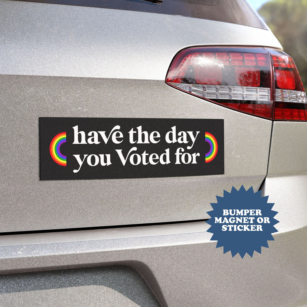 Have The Day You Voted For Car Magnet - printwithsky
