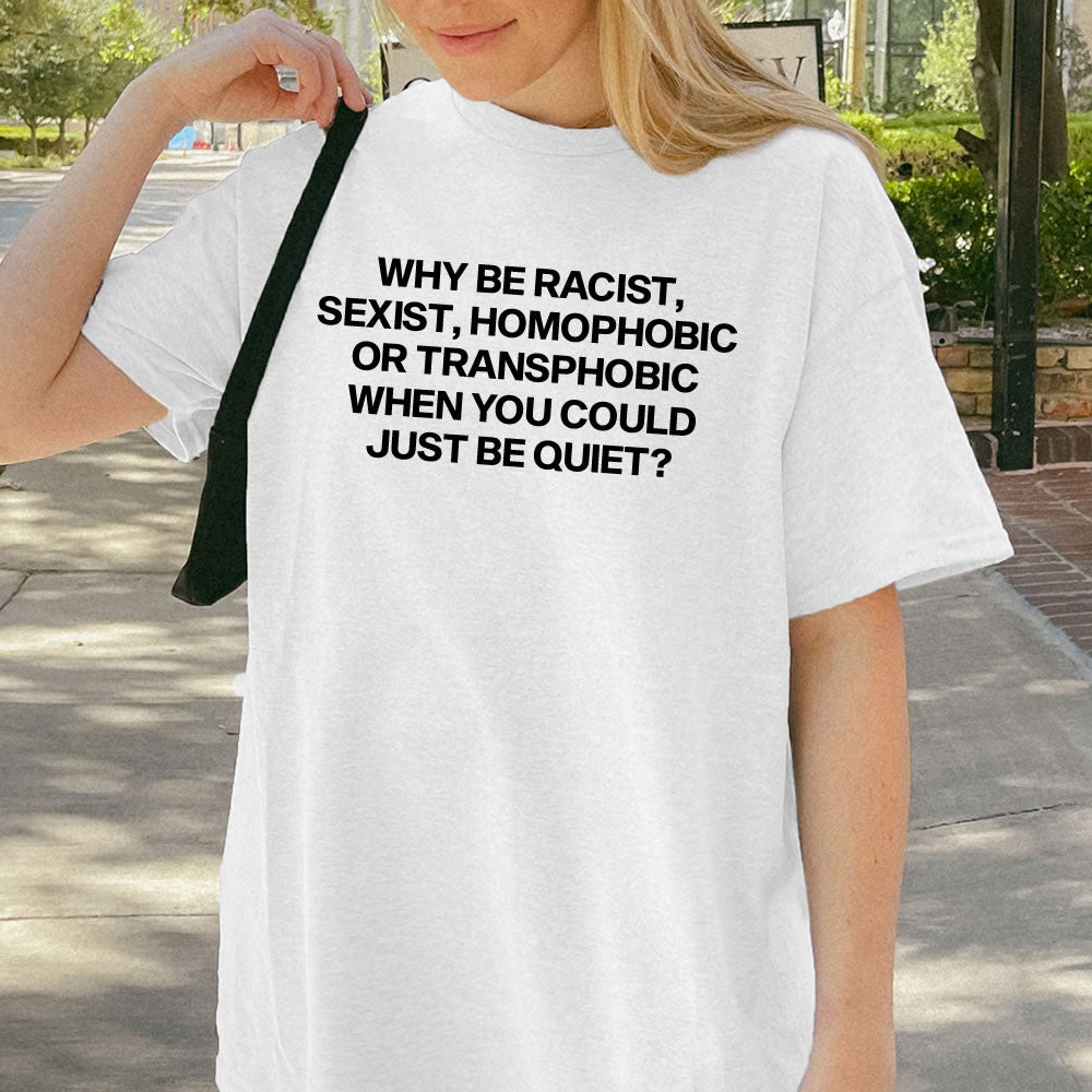Why Be Racist Sexist T-shirt - printwithsky
