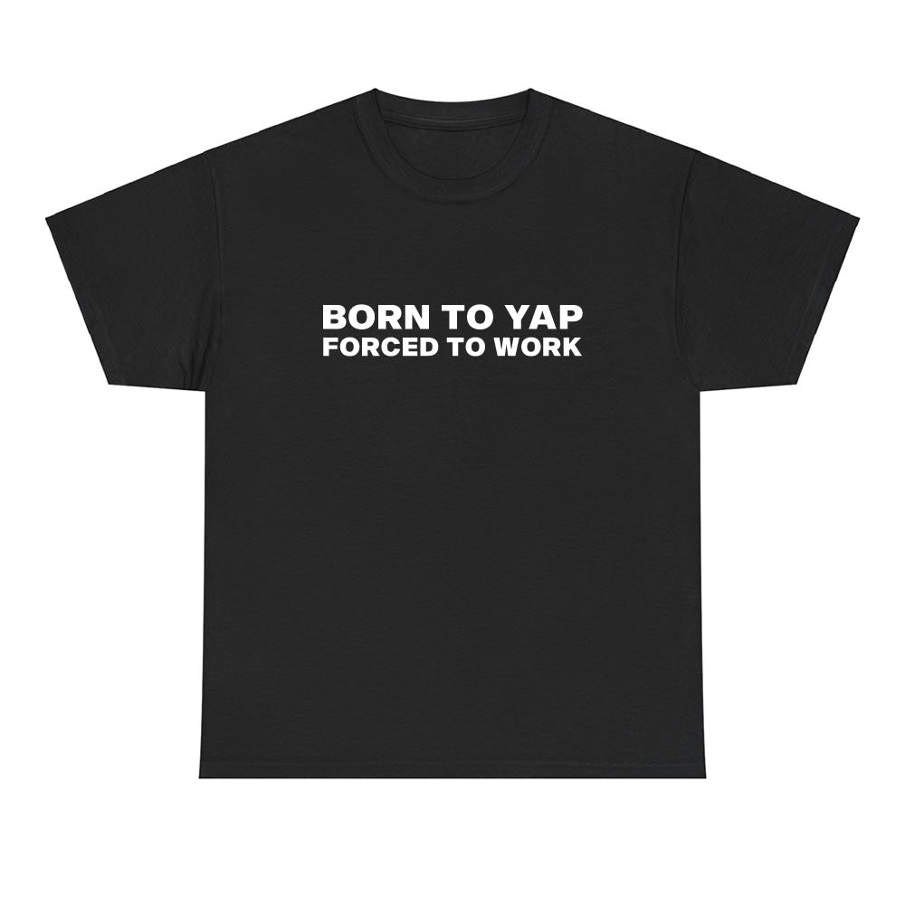Born to Yap Forced to Work Unisex T-shirt - printwithsky