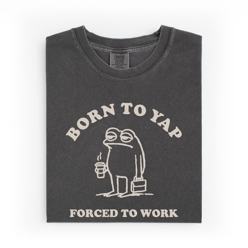 Born to Yap Forced to Work Comfort Colors T-shirt - printwithsky